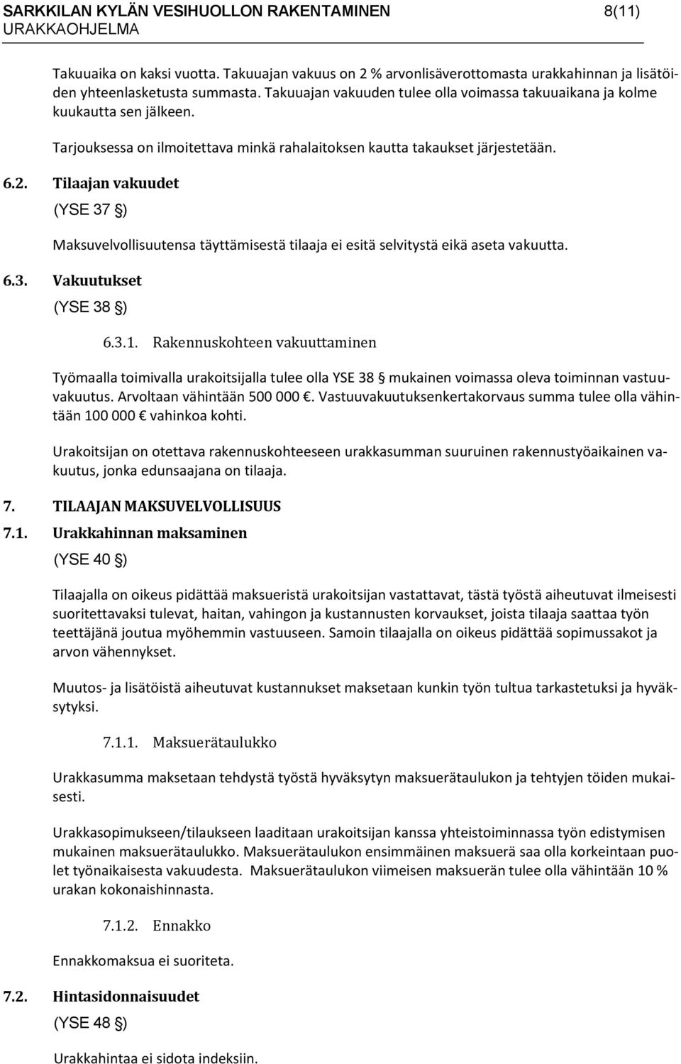 Tilaajan vakuudet (YSE 37 ) Maksuvelvollisuutensa täyttämisestä tilaaja ei esitä selvitystä eikä aseta vakuutta. 6.3. Vakuutukset (YSE 38 ) 6.3.1.