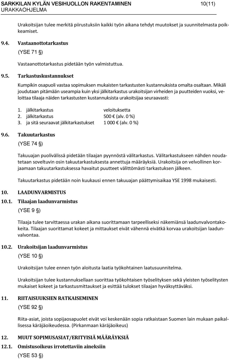 Mikäli joudutaan pitämään useampia kuin yksi jälkitarkastus urakoitsijan virheiden ja puutteiden vuoksi, veloittaa tilaaja näiden tarkastusten kustannuksista urakoitsijaa seuraavasti: 1.