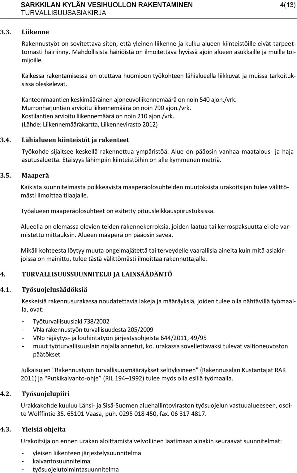 Kaikessa rakentamisessa on otettava huomioon työkohteen lähialueella liikkuvat ja muissa tarkoituksissa oleskelevat. Kanteenmaantien keskimääräinen ajoneuvoliikennemäärä on noin 540 ajon./vrk.