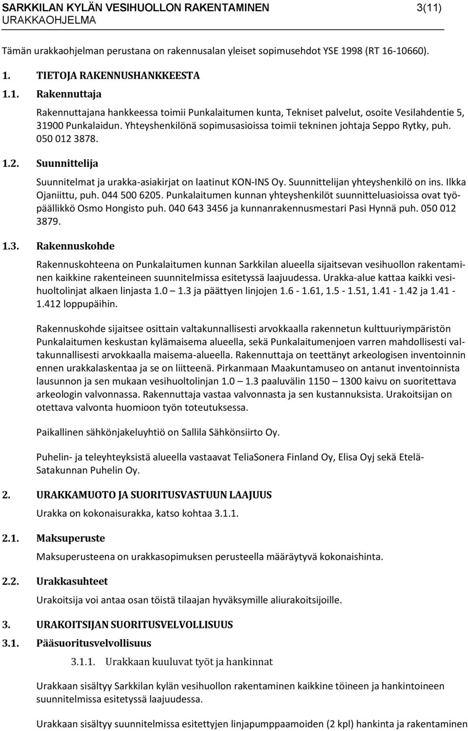 Suunnittelijan yhteyshenkilö on ins. Ilkka Ojaniittu, puh. 044 500 6205. Punkalaitumen kunnan yhteyshenkilöt suunnitteluasioissa ovat työpäällikkö Osmo Hongisto puh.