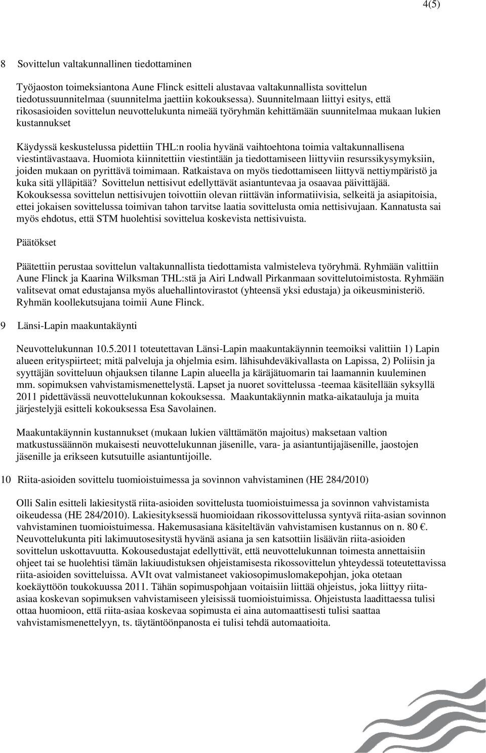 vaihtoehtona toimia valtakunnallisena viestintävastaava. Huomiota kiinnitettiin viestintään ja tiedottamiseen liittyviin resurssikysymyksiin, joiden mukaan on pyrittävä toimimaan.