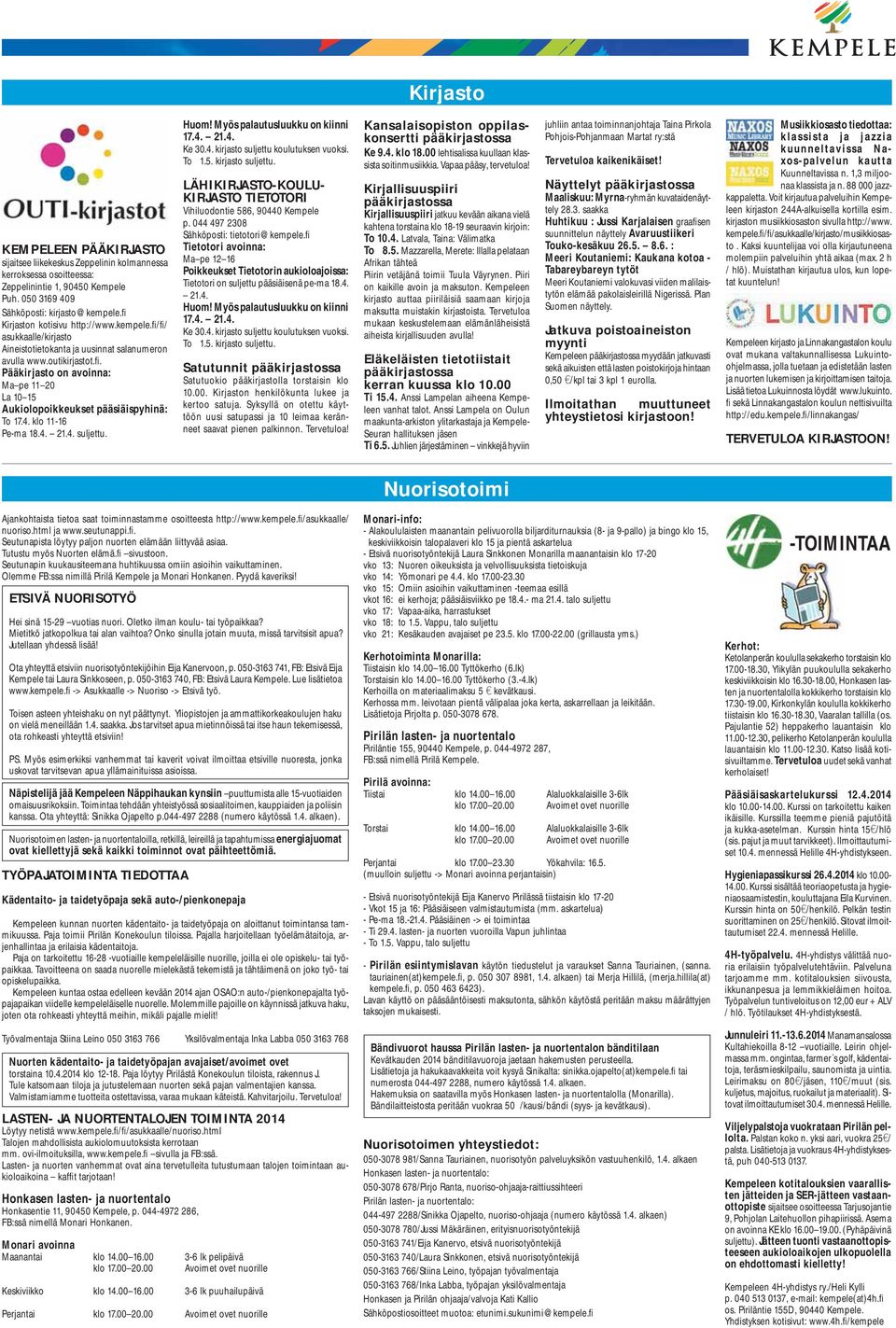 4. klo 11-16 Pe-ma 18.4. 21.4. suljettu. Huom! Myös palautusluukku on kiinni 17.4. 21.4. Ke 30.4. kirjasto suljettu koulutuksen vuoksi. To 1.5. kirjasto suljettu. LÄHIKIRJASTO-KOULU- KIRJASTO TIETOTORI Vihiluodontie 586, 90440 Kempele p.