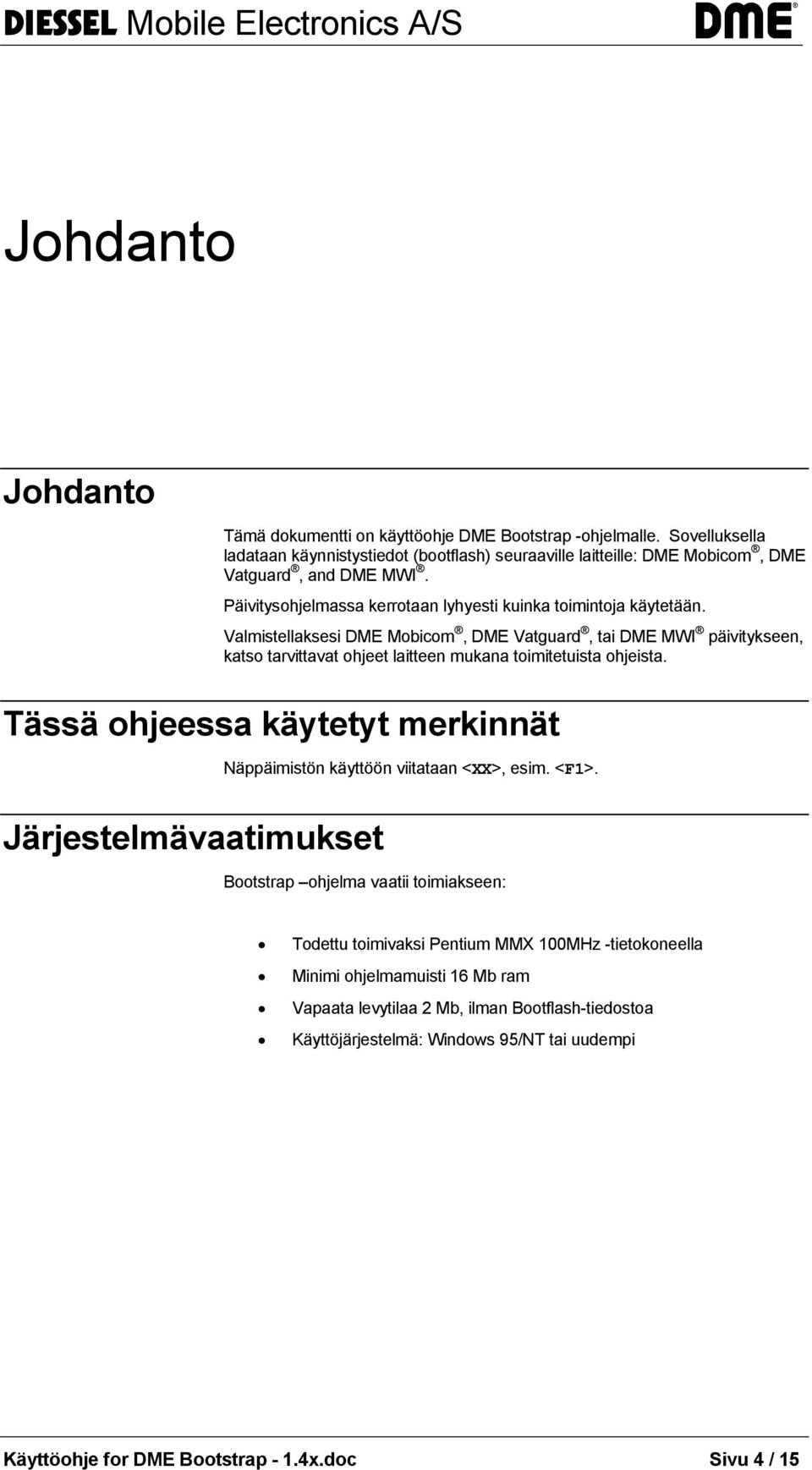 Valmistellaksesi DME Mobicom, DME Vatguard, tai DME MWI päivitykseen, katso tarvittavat ohjeet laitteen mukana toimitetuista ohjeista.