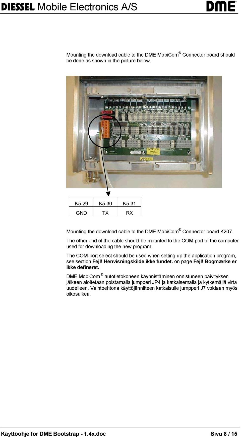 The other end of the cable should be mounted to the COM-port of the computer used for downloading the new program.