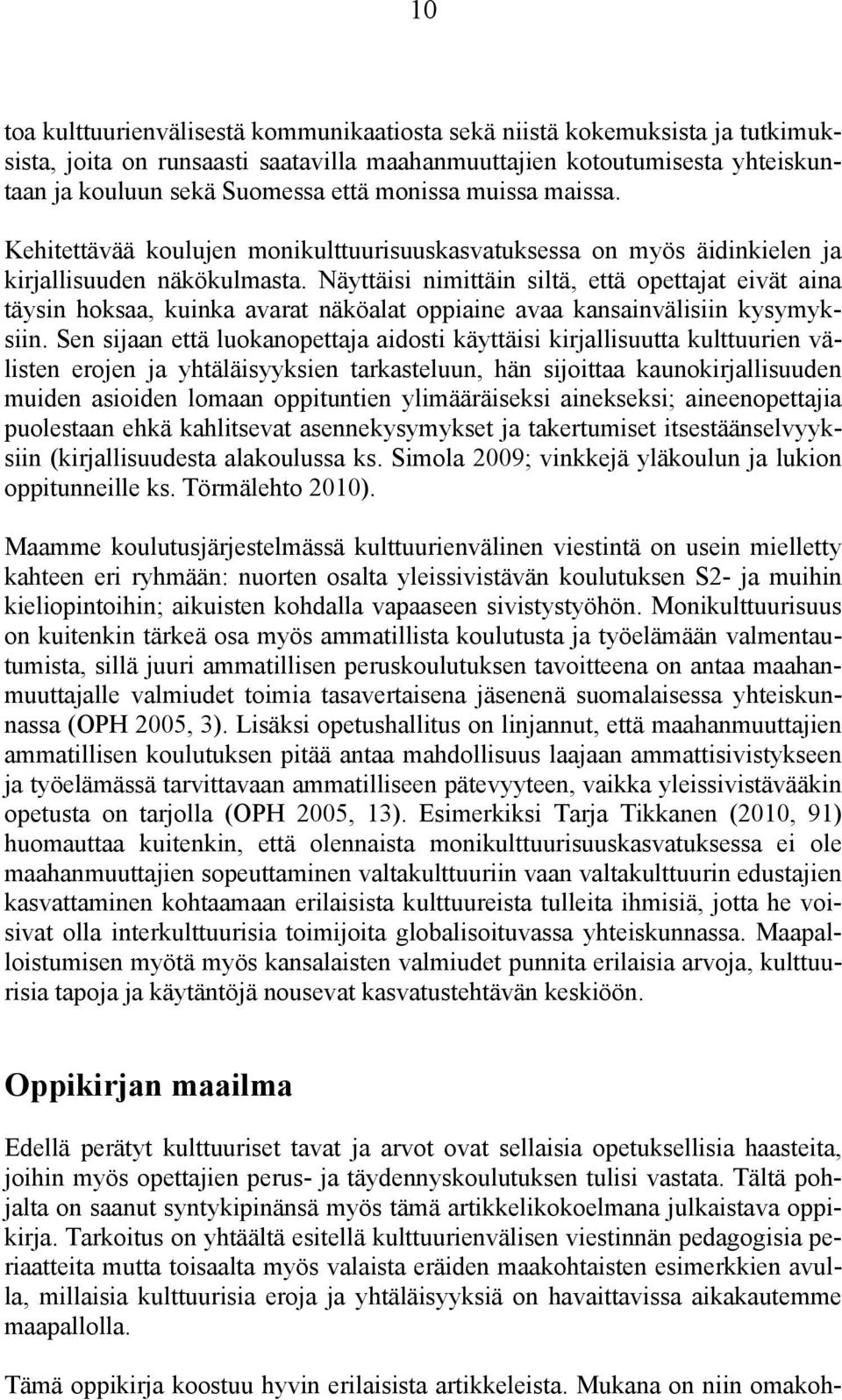 Näyttäisi nimittäin siltä, että opettajat eivät aina täysin hoksaa, kuinka avarat näköalat oppiaine avaa kansainvälisiin kysymyksiin.