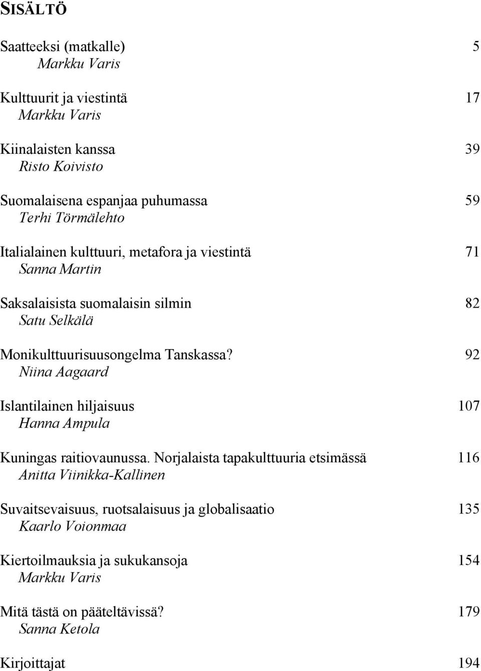 92 Niina Aagaard Islantilainen hiljaisuus 107 Hanna Ampula Kuningas raitiovaunussa.