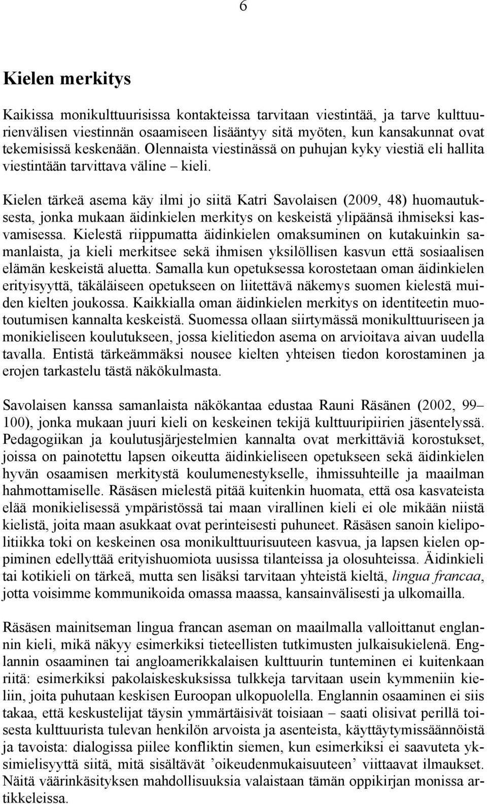 Kielen tärkeä asema käy ilmi jo siitä Katri Savolaisen (2009, 48) huomautuksesta, jonka mukaan äidinkielen merkitys on keskeistä ylipäänsä ihmiseksi kasvamisessa.