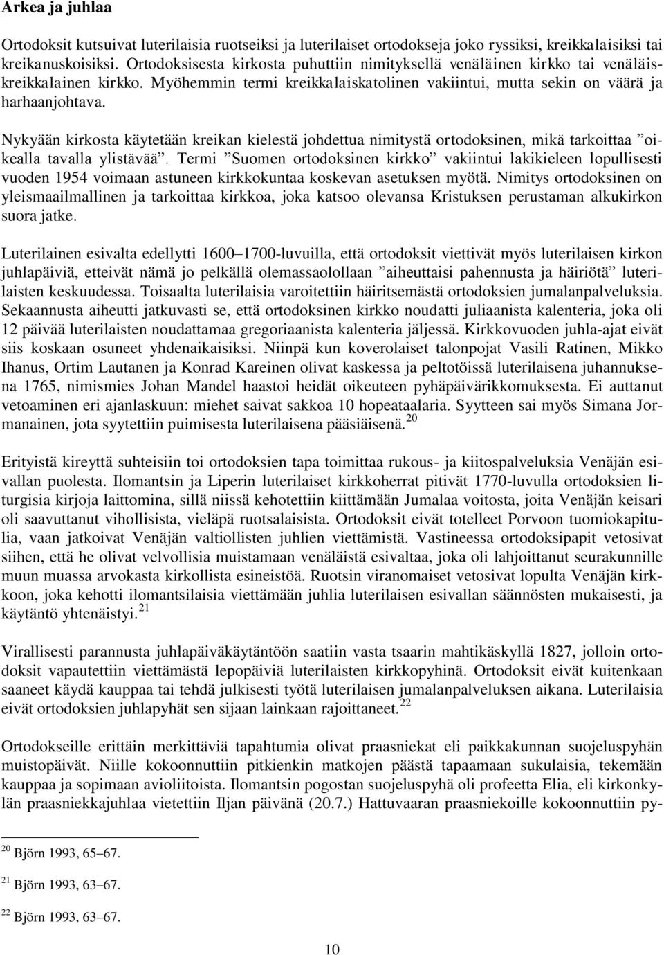 Nykyään kirkosta käytetään kreikan kielestä johdettua nimitystä ortodoksinen, mikä tarkoittaa oikealla tavalla ylistävää.