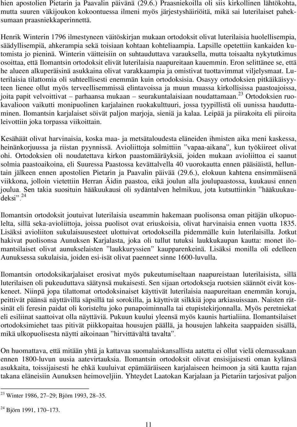 Henrik Winterin 1796 ilmestyneen väitöskirjan mukaan ortodoksit olivat luterilaisia huolellisempia, säädyllisempiä, ahkerampia sekä toisiaan kohtaan kohteliaampia.