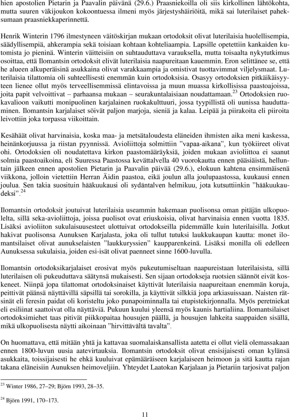 Henrik Winterin 1796 ilmestyneen väitöskirjan mukaan ortodoksit olivat luterilaisia huolellisempia, säädyllisempiä, ahkerampia sekä toisiaan kohtaan kohteliaampia.