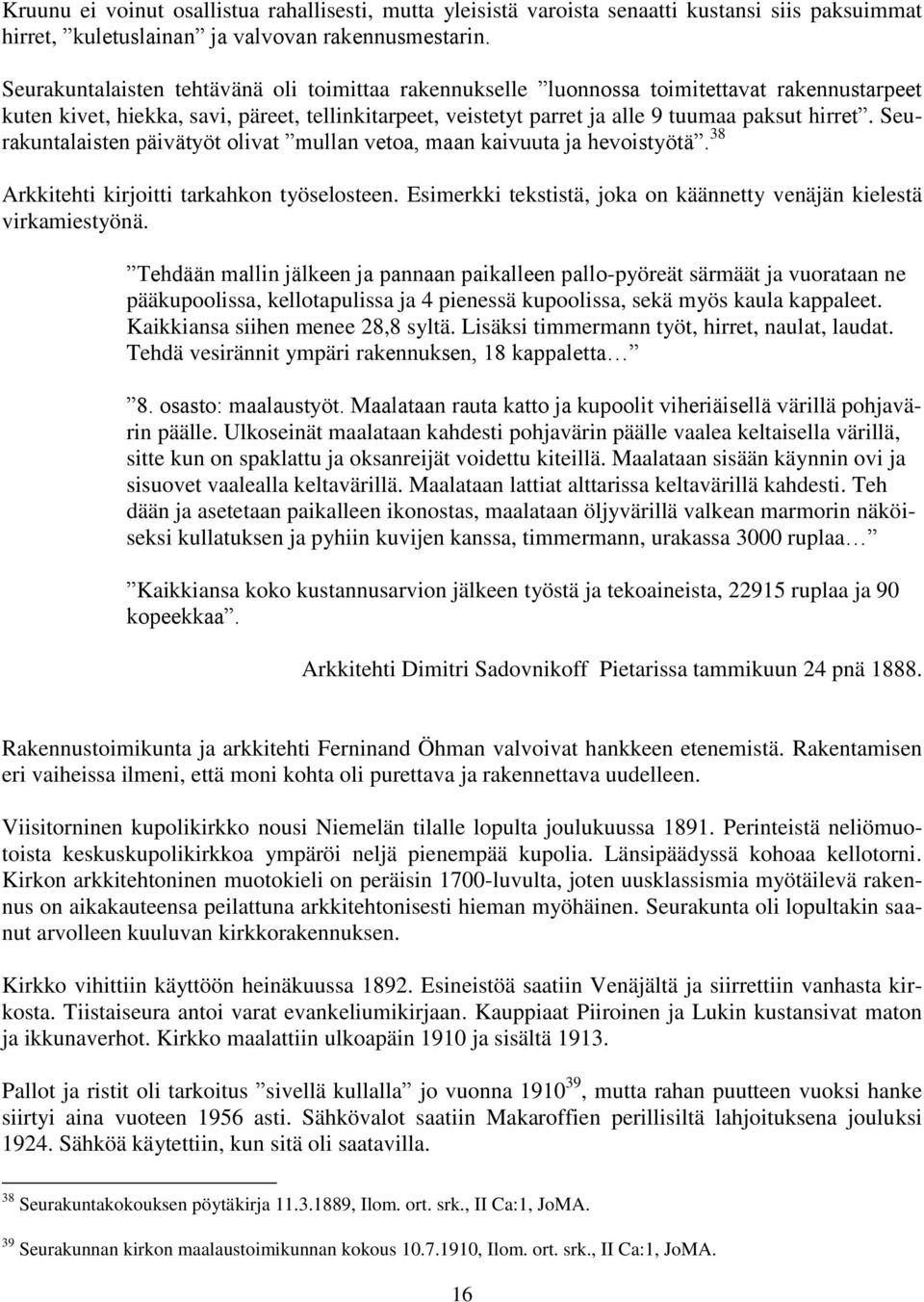 Seurakuntalaisten päivätyöt olivat mullan vetoa, maan kaivuuta ja hevoistyötä. 38 Arkkitehti kirjoitti tarkahkon työselosteen. Esimerkki tekstistä, joka on käännetty venäjän kielestä virkamiestyönä.