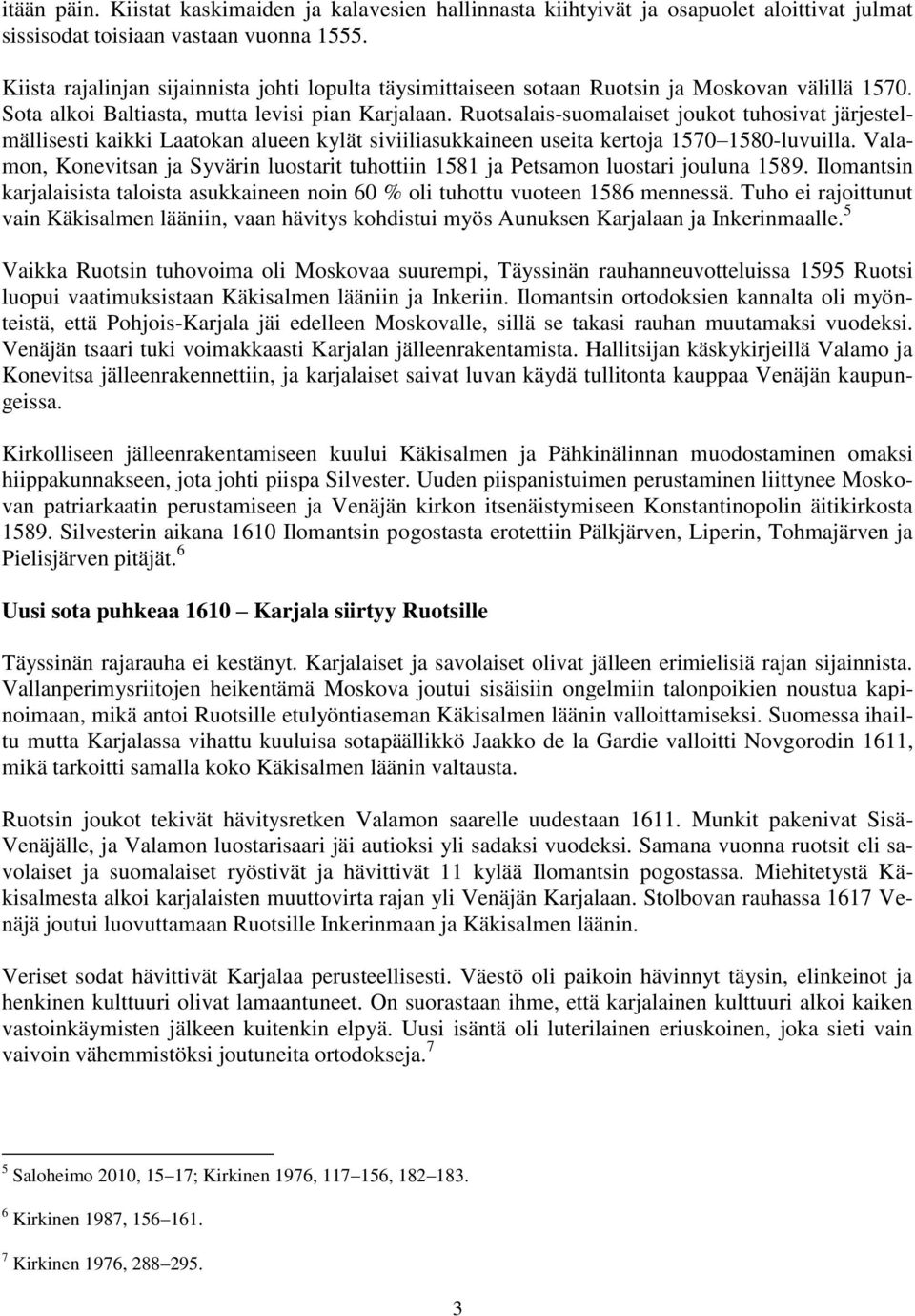 Ruotsalais-suomalaiset joukot tuhosivat järjestelmällisesti kaikki Laatokan alueen kylät siviiliasukkaineen useita kertoja 1570 1580-luvuilla.