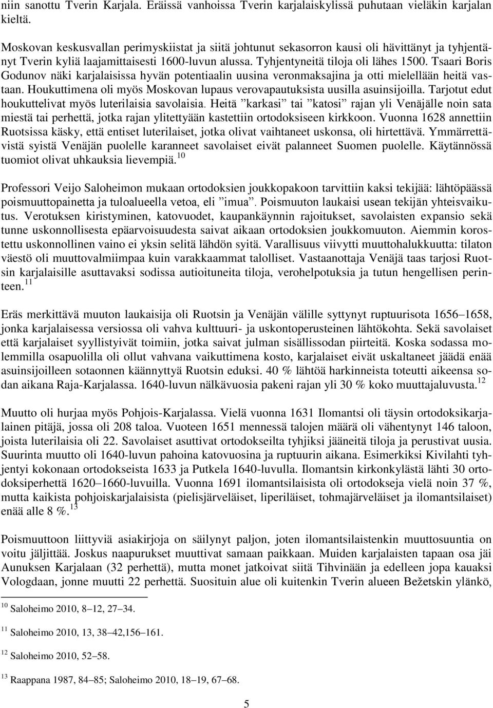 Tsaari Boris Godunov näki karjalaisissa hyvän potentiaalin uusina veronmaksajina ja otti mielellään heitä vastaan. Houkuttimena oli myös Moskovan lupaus verovapautuksista uusilla asuinsijoilla.