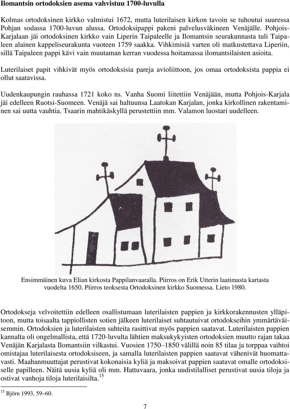 Pohjois- Karjalaan jäi ortodoksinen kirkko vain Liperin Taipaleelle ja Ilomantsin seurakunnasta tuli Taipaleen alainen kappeliseurakunta vuoteen 1759 saakka.