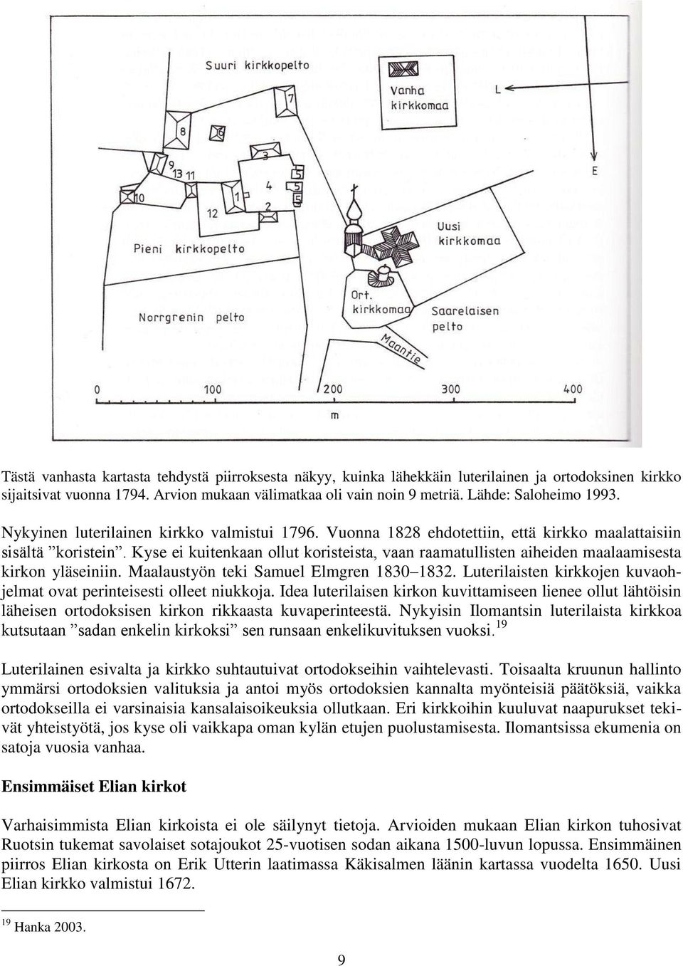 Kyse ei kuitenkaan ollut koristeista, vaan raamatullisten aiheiden maalaamisesta kirkon yläseiniin. Maalaustyön teki Samuel Elmgren 1830 1832.