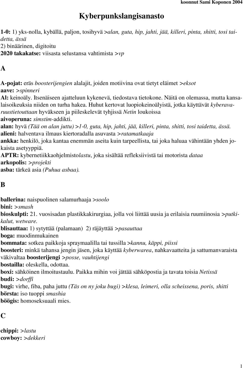 Itsenäiseen ajatteluun kykenevä, tiedostava tietokone. Näitä on olemassa, mutta kansalaisoikeuksia niiden on turha hakea.