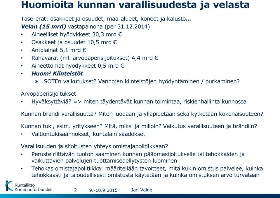 Vanhojen kiinteistöjen hyödyntäminen / purkaminen? Arvopaperisijoitukset Hyväksyttäviä? => miten täydentävät kunnan toimintaa, riskienhallinta kunnossa Kunnan brändi varallisuutta?