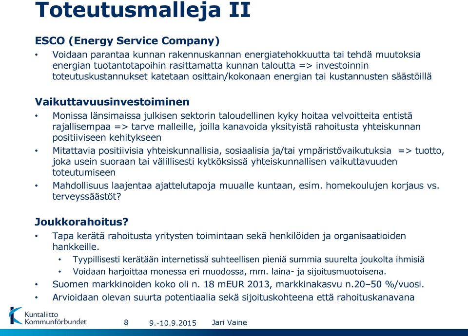 rajallisempaa => tarve malleille, joilla kanavoida yksityistä rahoitusta yhteiskunnan positiiviseen kehitykseen Mitattavia positiivisia yhteiskunnallisia, sosiaalisia ja/tai ympäristövaikutuksia =>