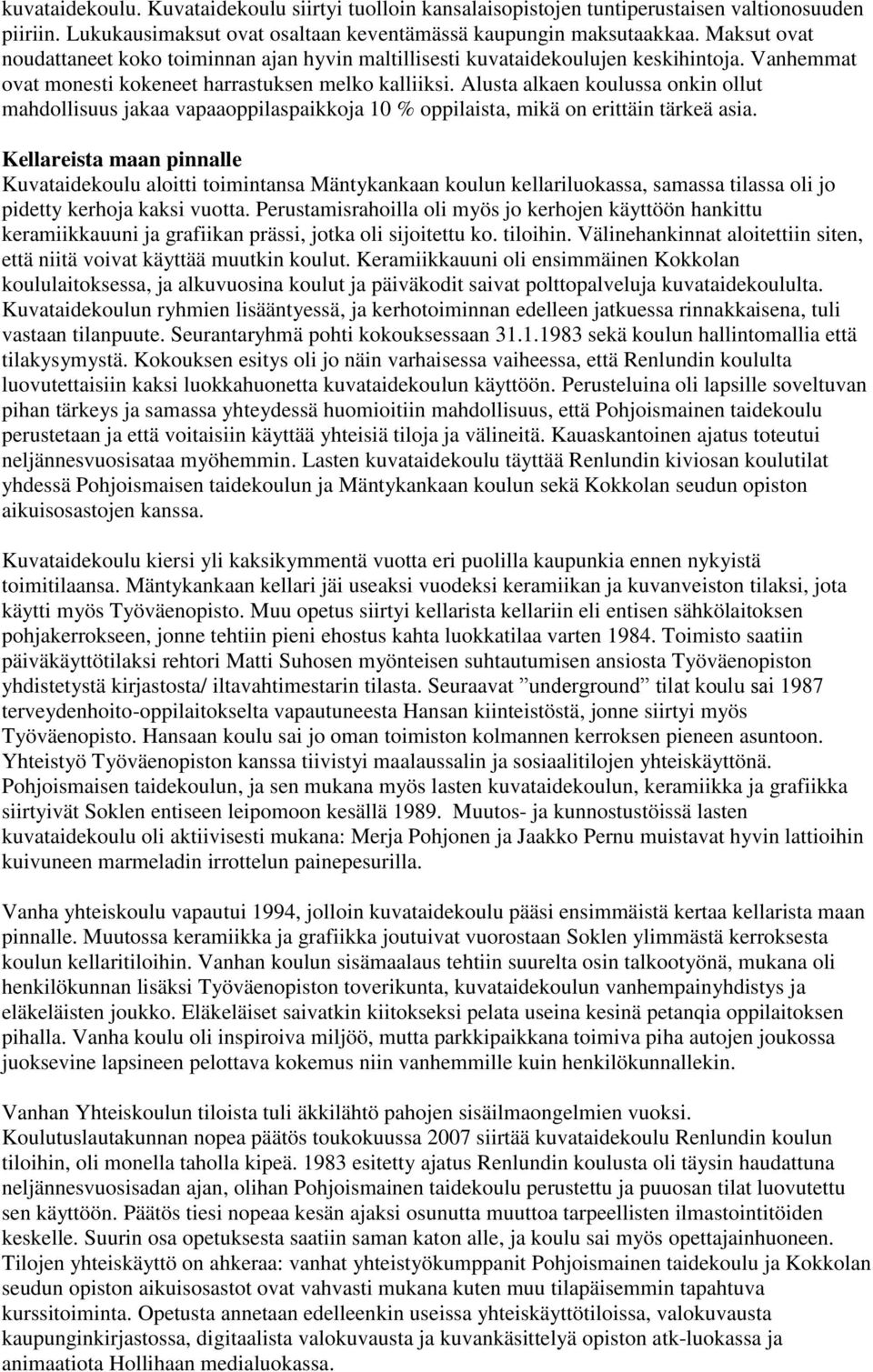 Alusta alkaen koulussa onkin ollut mahdollisuus jakaa vapaaoppilaspaikkoja 10 % oppilaista, mikä on erittäin tärkeä asia.