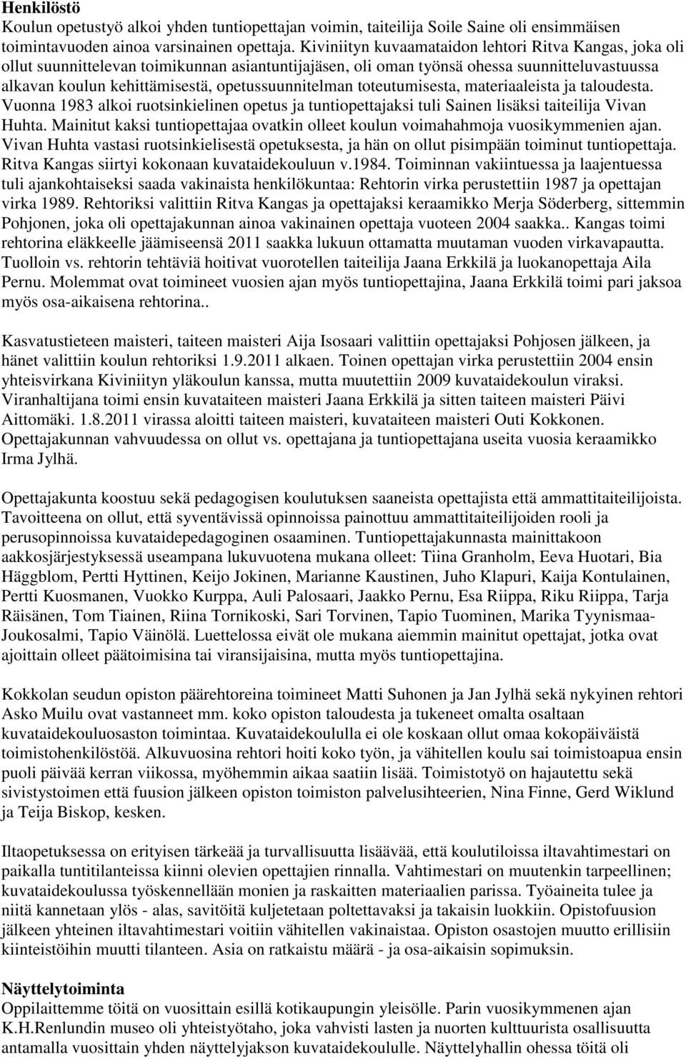 opetussuunnitelman toteutumisesta, materiaaleista ja taloudesta. Vuonna 1983 alkoi ruotsinkielinen opetus ja tuntiopettajaksi tuli Sainen lisäksi taiteilija Vivan Huhta.