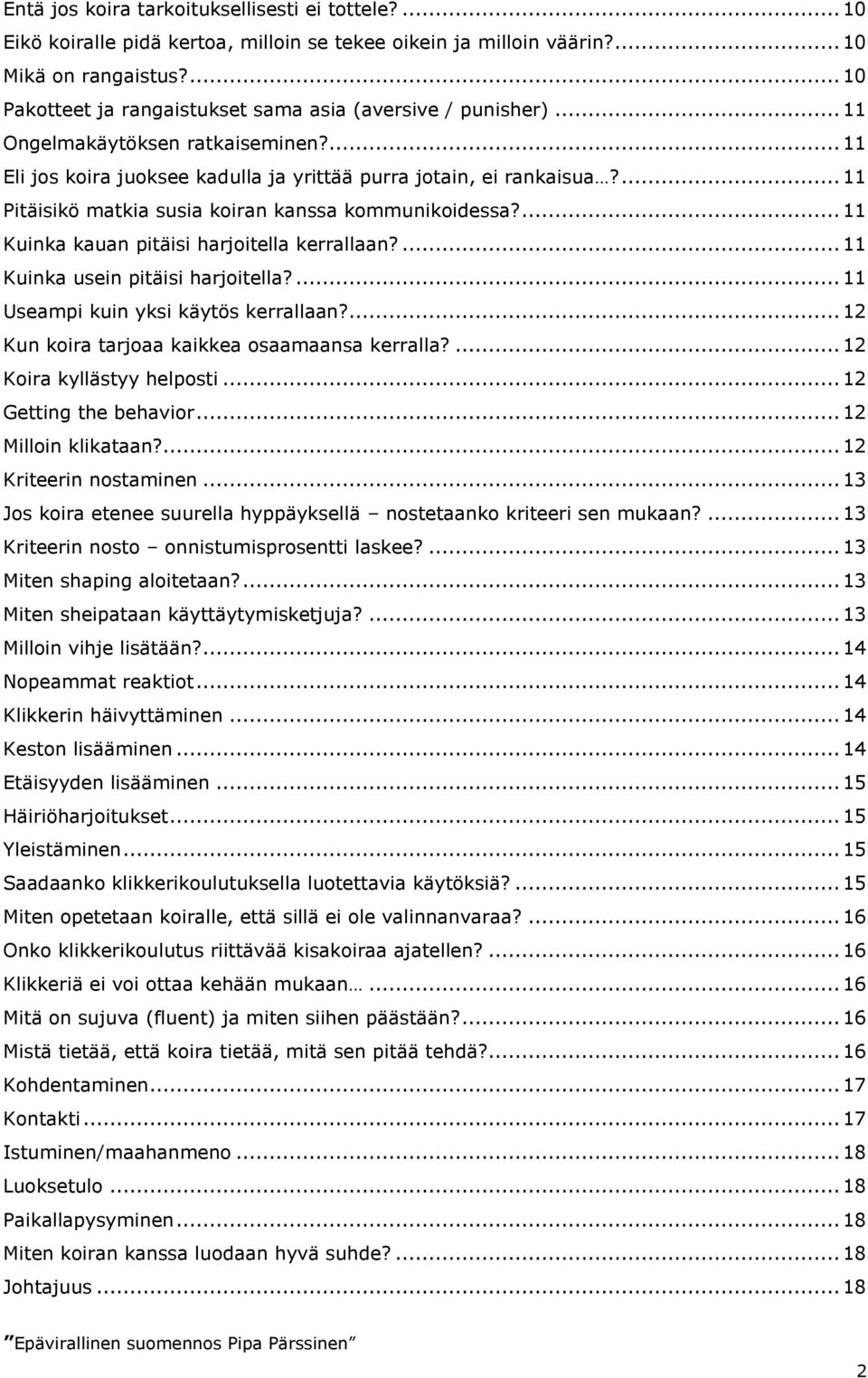 ... 11 Pitäisikö matkia susia koiran kanssa kommunikoidessa?... 11 Kuinka kauan pitäisi harjoitella kerrallaan?... 11 Kuinka usein pitäisi harjoitella?... 11 Useampi kuin yksi käytös kerrallaan?