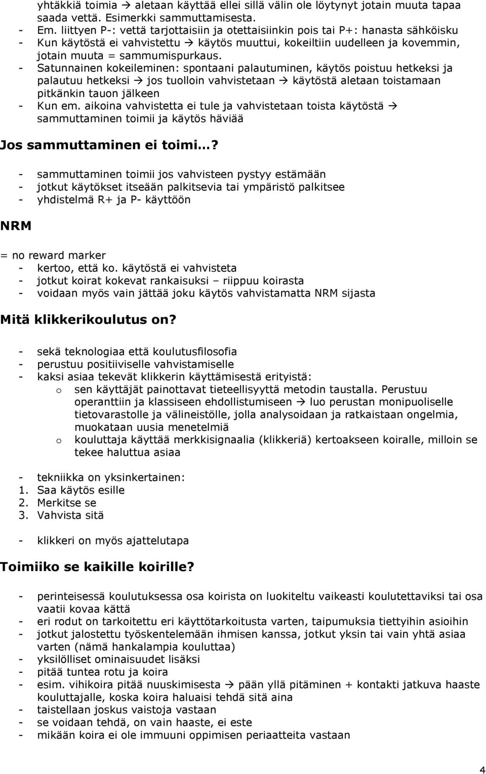 - Satunnainen kokeileminen: spontaani palautuminen, käytös poistuu hetkeksi ja palautuu hetkeksi jos tuolloin vahvistetaan käytöstä aletaan toistamaan pitkänkin tauon jälkeen - Kun em.