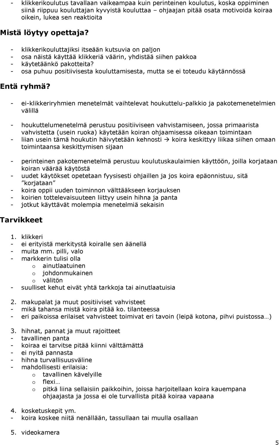 - osa puhuu positiivisesta kouluttamisesta, mutta se ei toteudu käytännössä Entä ryhmä?