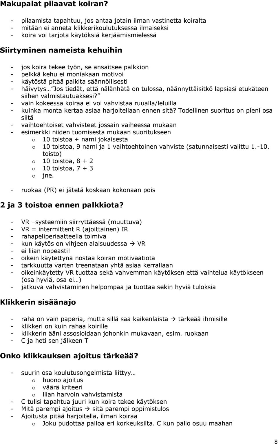 jos koira tekee työn, se ansaitsee palkkion - pelkkä kehu ei moniakaan motivoi - käytöstä pitää palkita säännöllisesti - häivytys Jos tiedät, että nälänhätä on tulossa, näännyttäisitkö lapsiasi