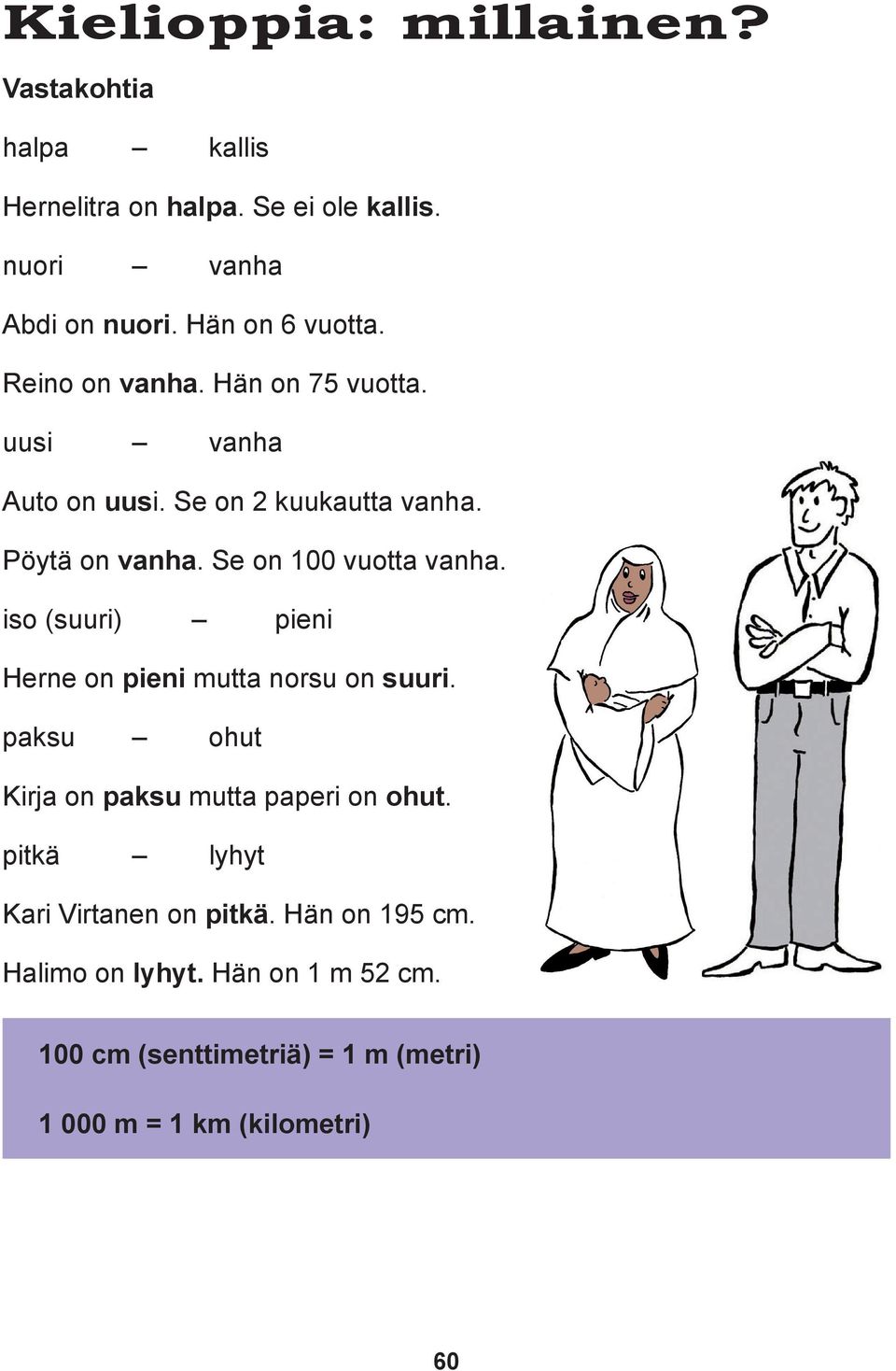 Se on 100 vuotta vanha. iso (suuri) pieni Herne on pieni mutta norsu on suuri. paksu ohut Kirja on paksu mutta paperi on ohut.