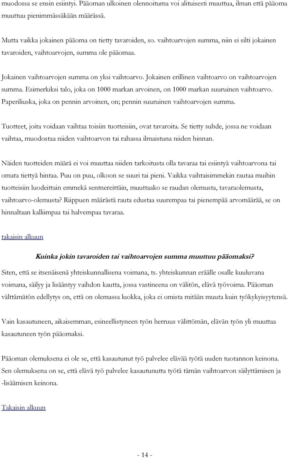 Esimerkiksi talo, joka on 1000 markan arvoinen, on 1000 markan suuruinen vaihtoarvo. Paperiliuska, joka on pennin arvoinen, on; pennin suuruinen vaihtoarvojen summa.