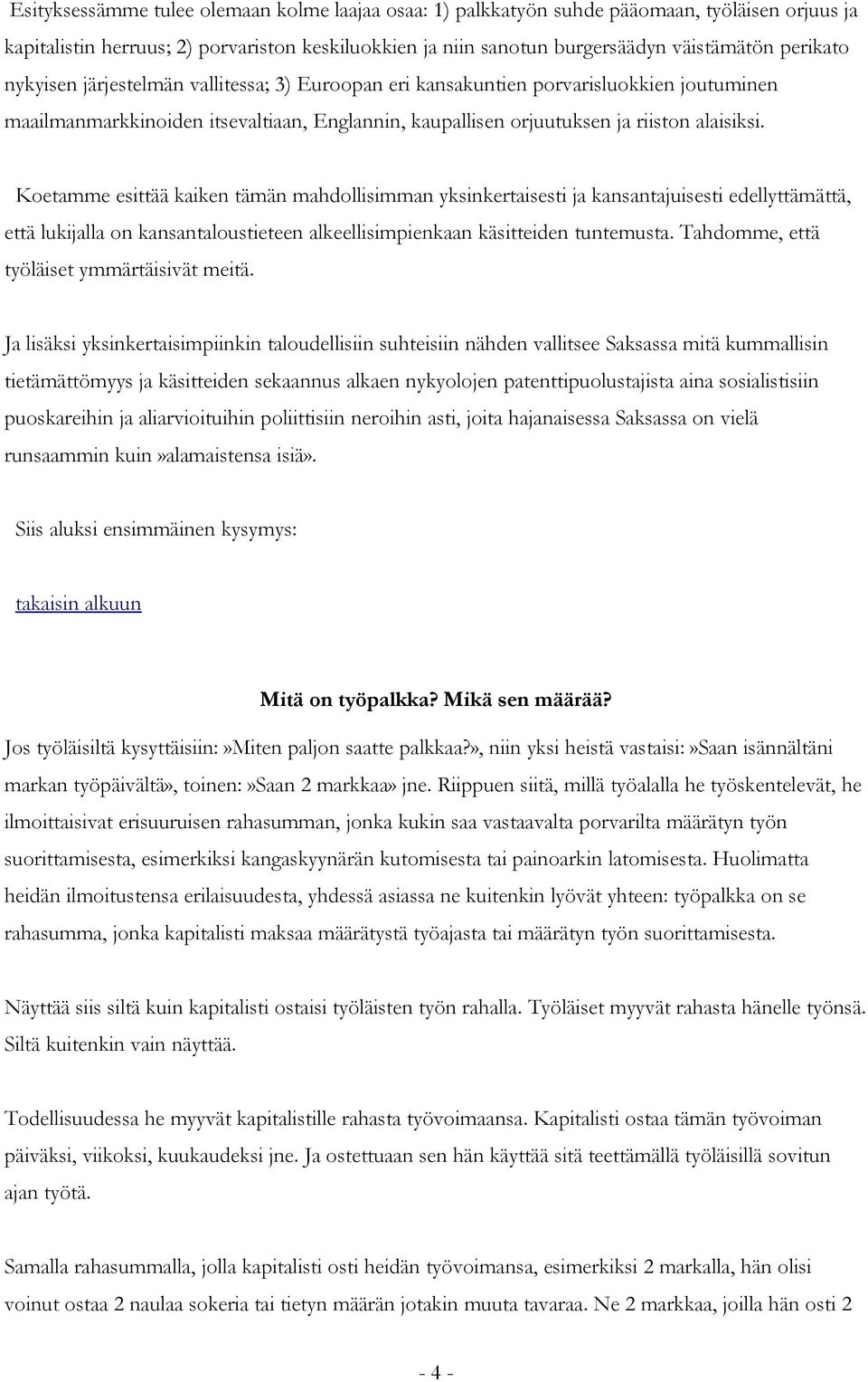 Koetamme esittää kaiken tämän mahdollisimman yksinkertaisesti ja kansantajuisesti edellyttämättä, että lukijalla on kansantaloustieteen alkeellisimpienkaan käsitteiden tuntemusta.