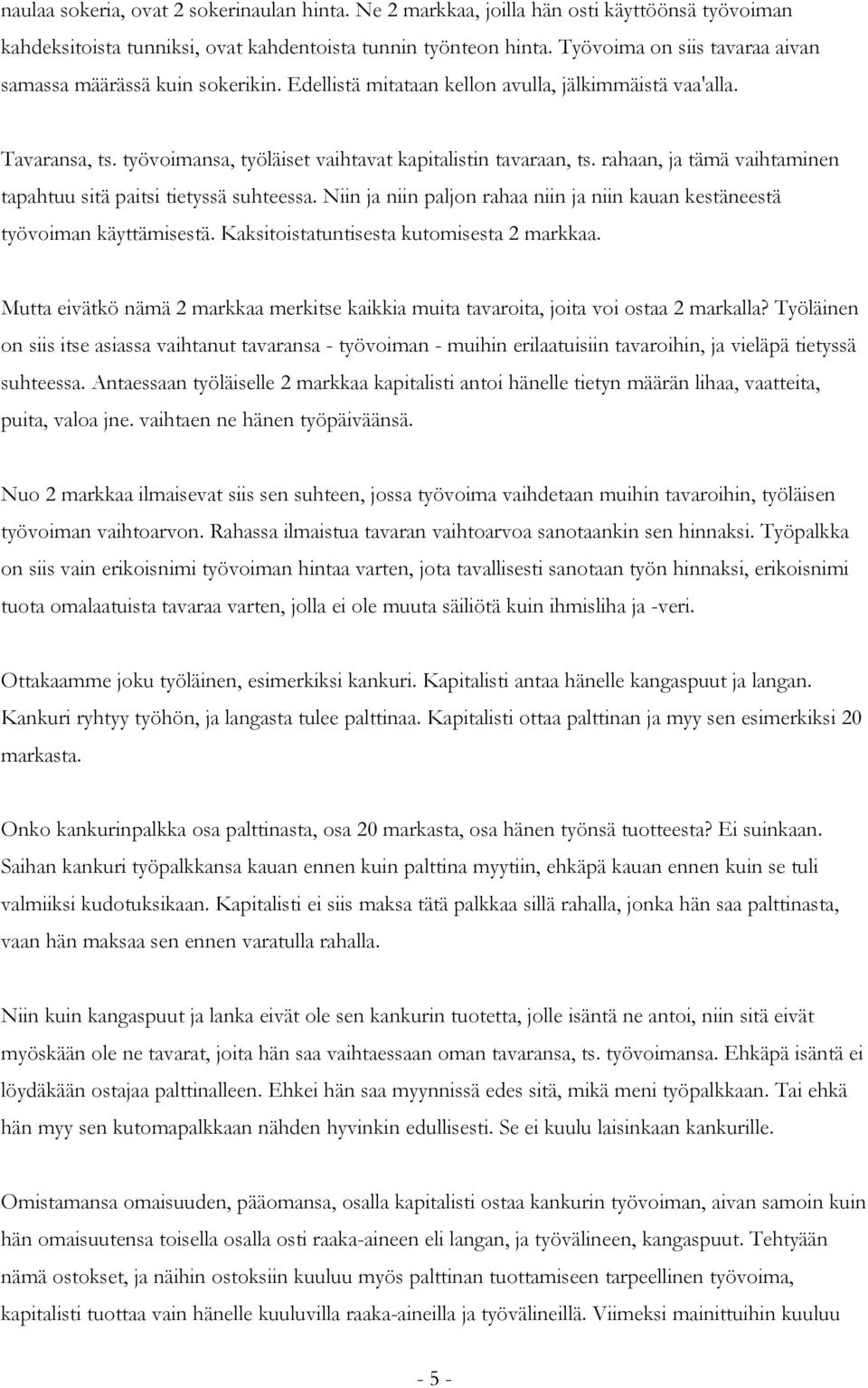 rahaan, ja tämä vaihtaminen tapahtuu sitä paitsi tietyssä suhteessa. Niin ja niin paljon rahaa niin ja niin kauan kestäneestä työvoiman käyttämisestä. Kaksitoistatuntisesta kutomisesta 2 markkaa.