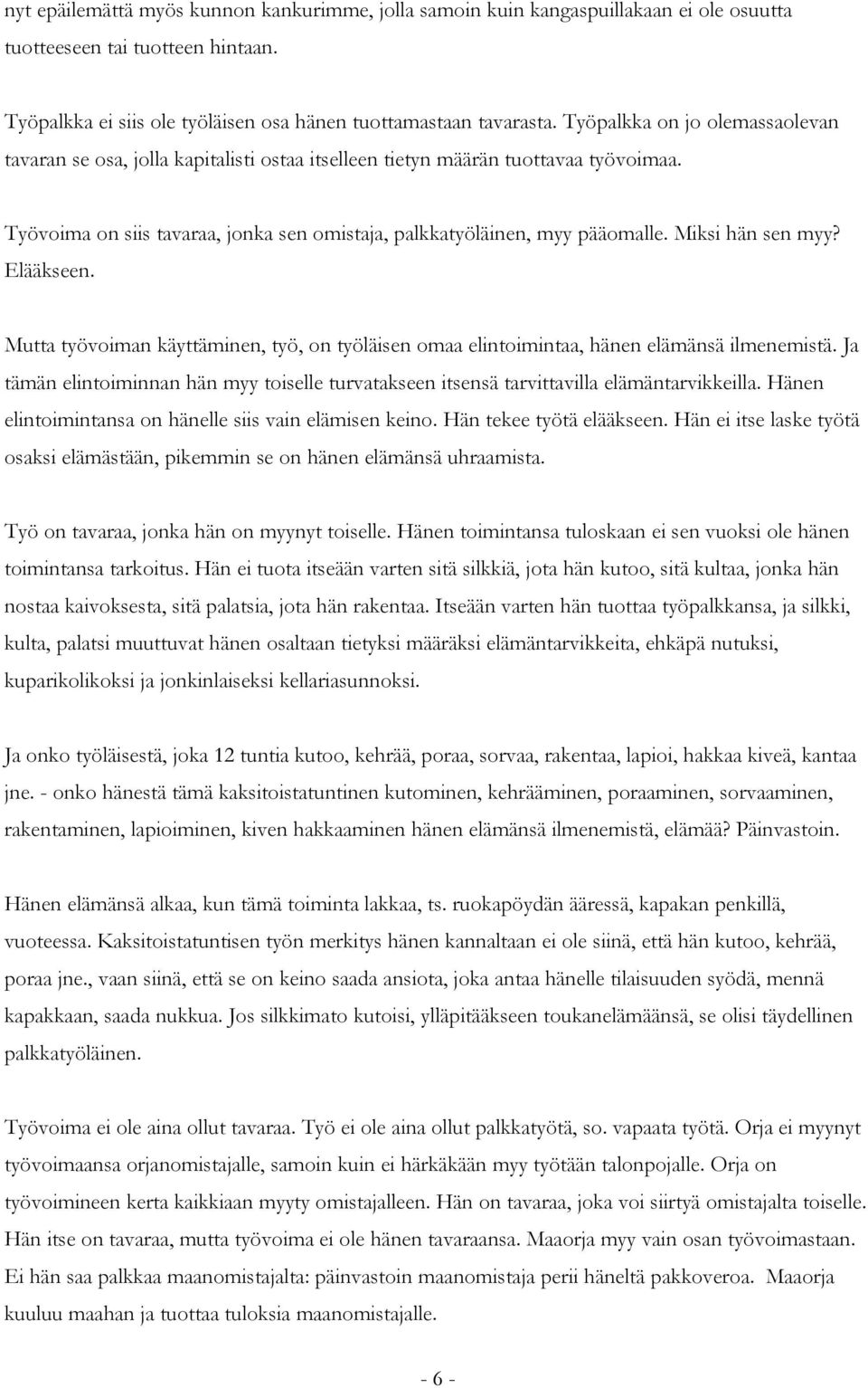 Miksi hän sen myy? Elääkseen. Mutta työvoiman käyttäminen, työ, on työläisen omaa elintoimintaa, hänen elämänsä ilmenemistä.