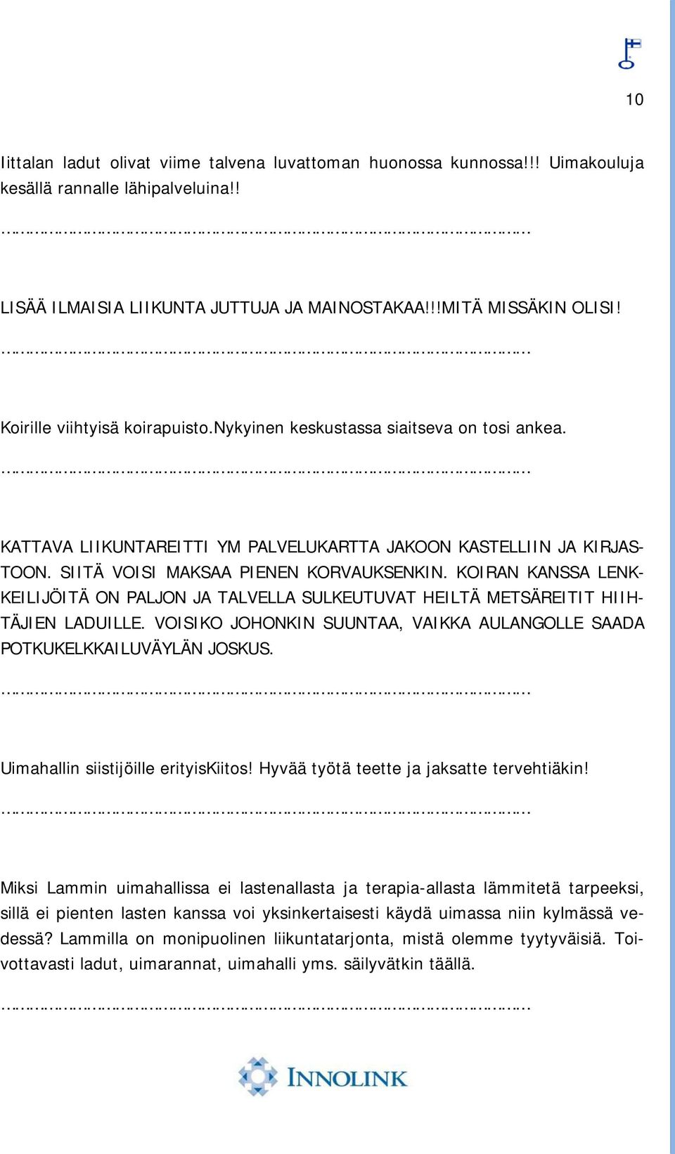 KOIRAN KANSSA LENK- KEILIJÖITÄ ON PALJON JA TALVELLA SULKEUTUVAT HEILTÄ METSÄREITIT HIIH- TÄJIEN LADUILLE. VOISIKO JOHONKIN SUUNTAA, VAIKKA AULANGOLLE SAADA POTKUKELKKAILUVÄYLÄN JOSKUS.