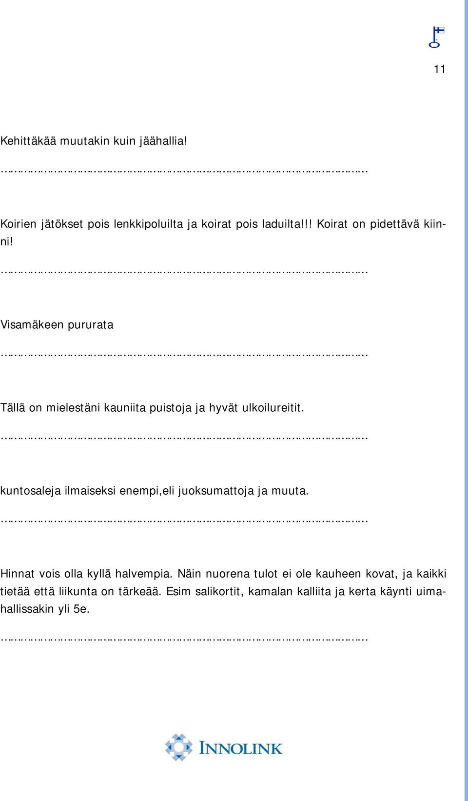 kuntosaleja ilmaiseksi enempi,eli juoksumattoja ja muuta. Hinnat vois olla kyllä halvempia.