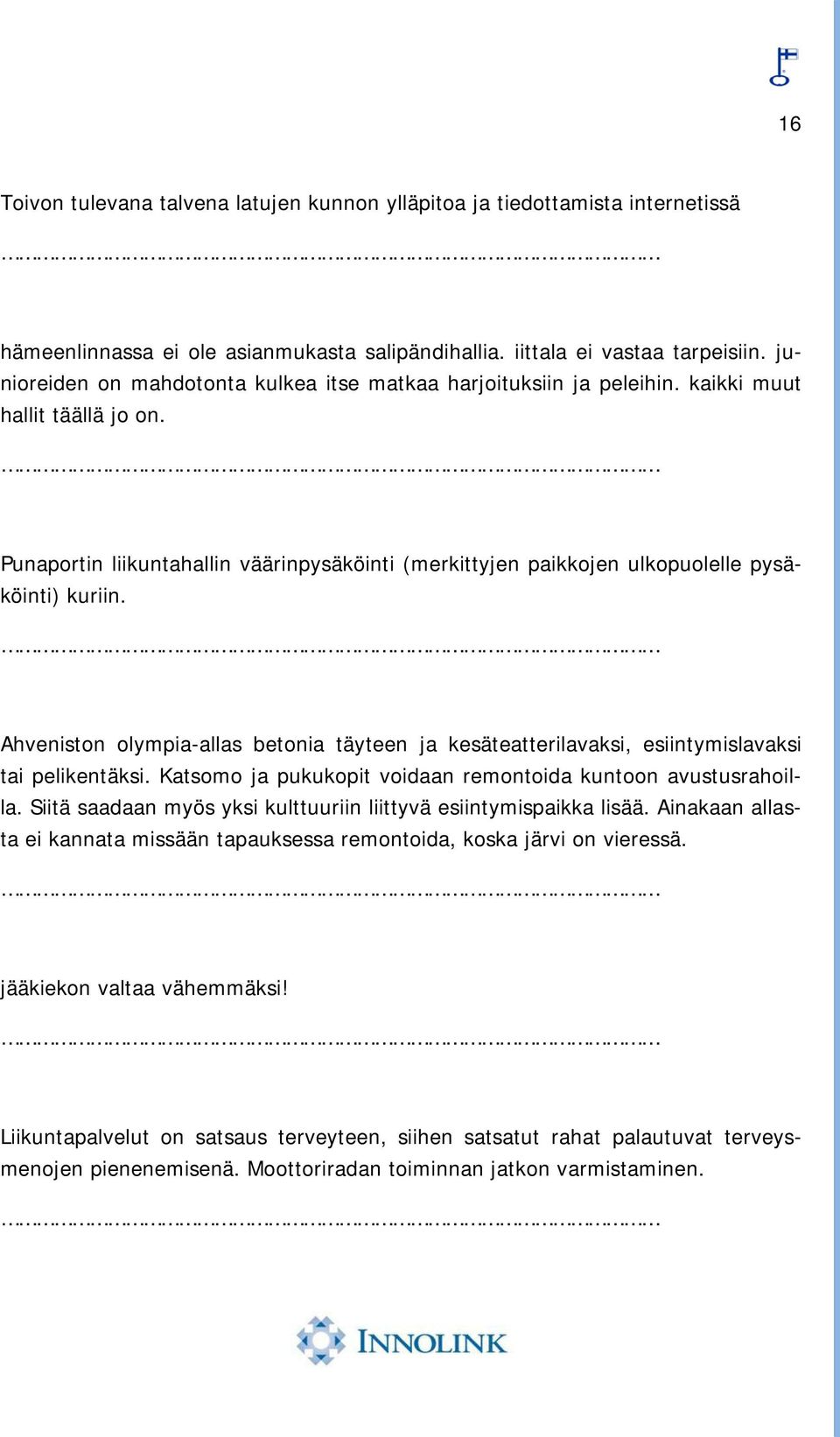 Punaportin liikuntahallin väärinpysäköinti (merkittyjen paikkojen ulkopuolelle pysäköinti) kuriin. Ahveniston olympia-allas betonia täyteen ja kesäteatterilavaksi, esiintymislavaksi tai pelikentäksi.