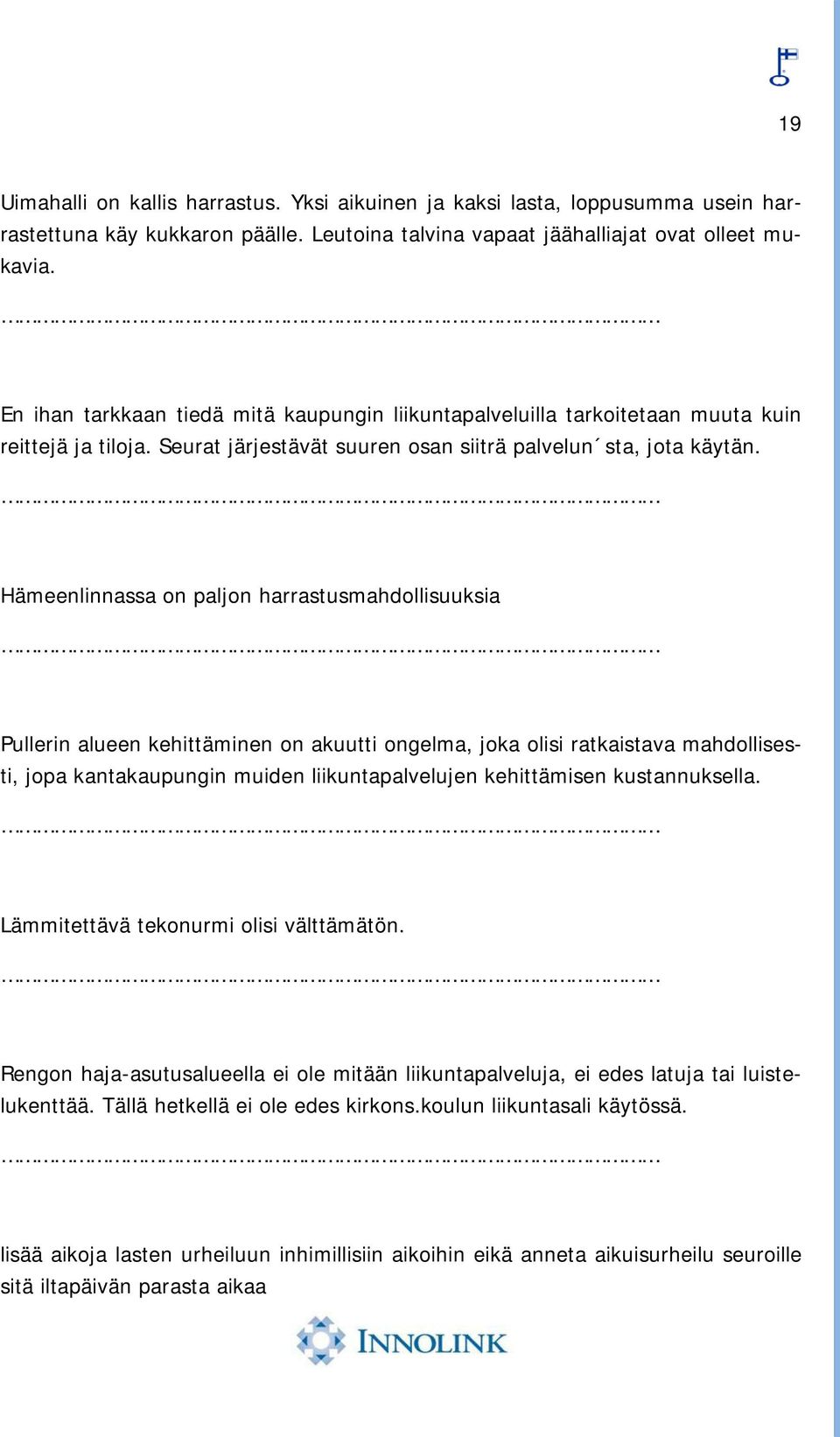 Hämeenlinnassa on paljon harrastusmahdollisuuksia Pullerin alueen kehittäminen on akuutti ongelma, joka olisi ratkaistava mahdollisesti, jopa kantakaupungin muiden liikuntapalvelujen kehittämisen