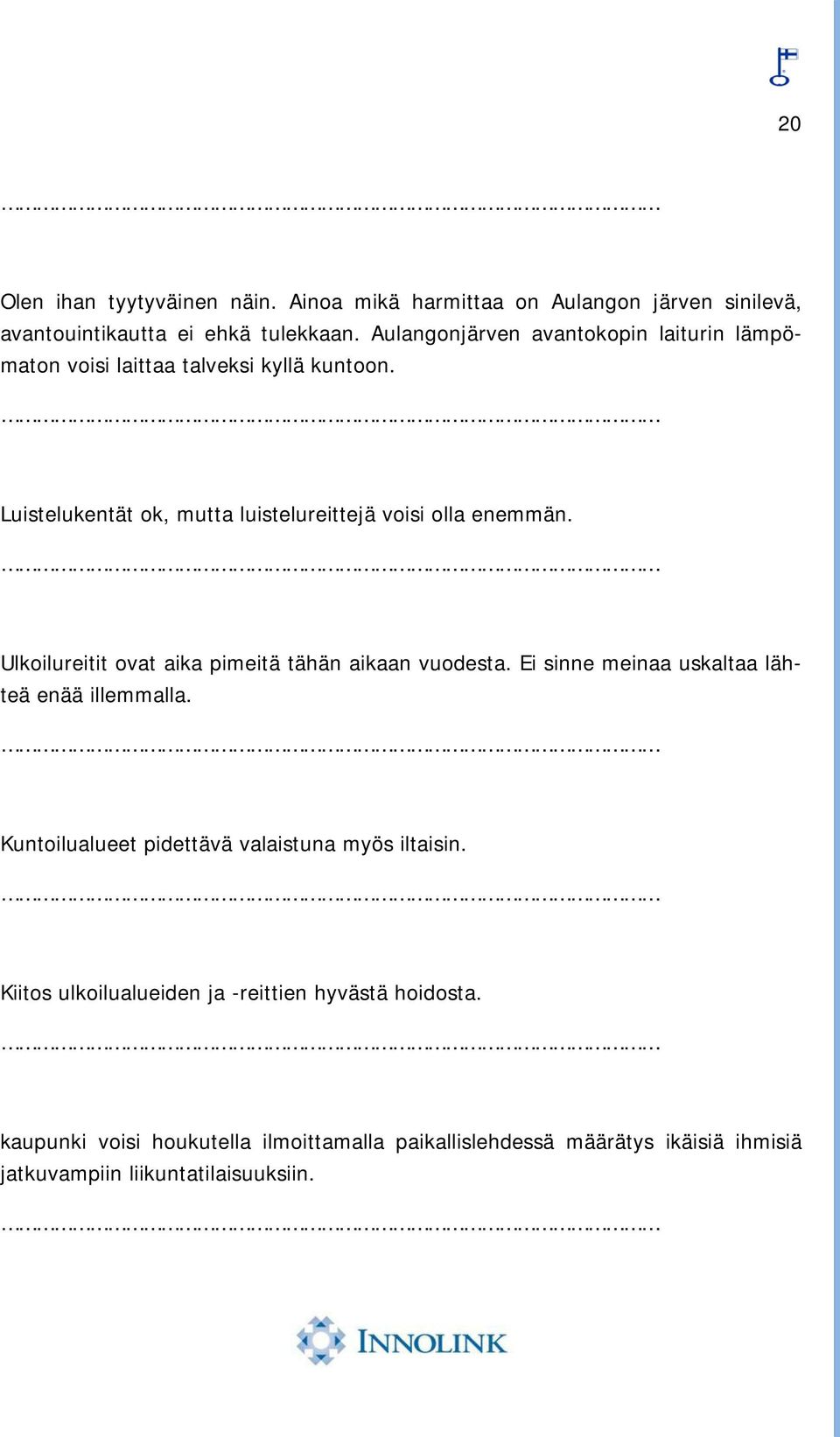 Ulkoilureitit ovat aika pimeitä tähän aikaan vuodesta. Ei sinne meinaa uskaltaa lähteä enää illemmalla.