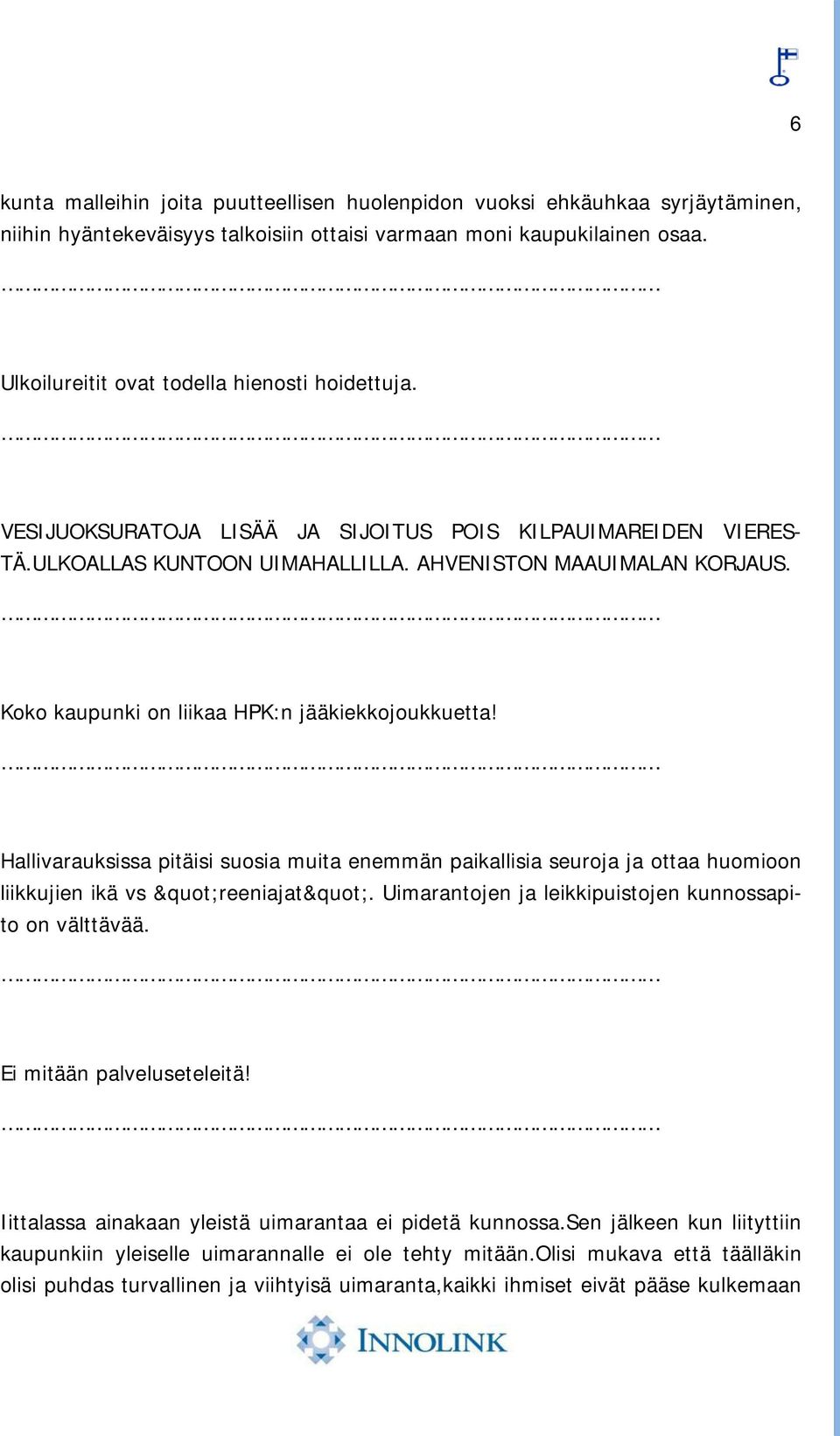 Koko kaupunki on liikaa HPK:n jääkiekkojoukkuetta! Hallivarauksissa pitäisi suosia muita enemmän paikallisia seuroja ja ottaa huomioon liikkujien ikä vs "reeniajat".