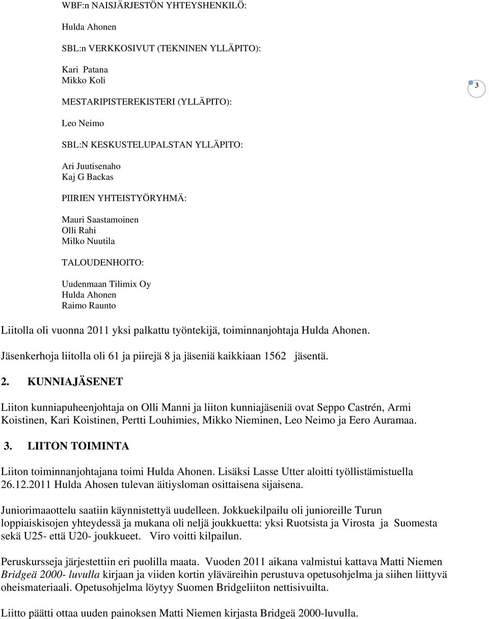 Jäsenkerhoja liitolla oli 61 ja piirejä 8 ja jäseniä kaikkiaan 1562 jäsentä. 2.