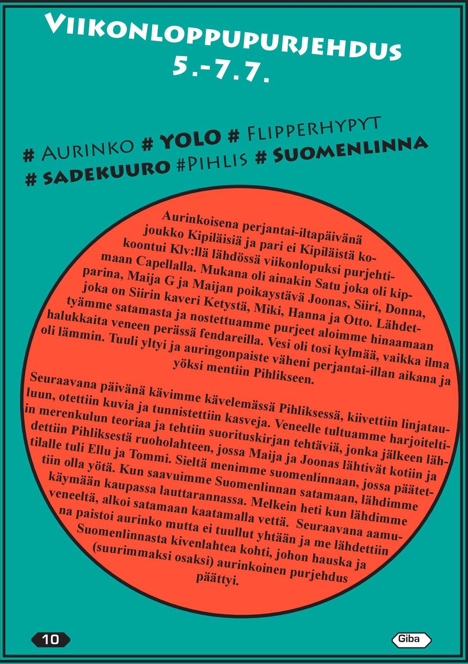 Capellalla. Mukana oli ainakin Satu joka oli kipparina, Maija G ja Maijan poikaystävä Joonas, Siiri, Donna, joka on Siirin kaveri Ketystä, Miki, Hanna ja Otto.