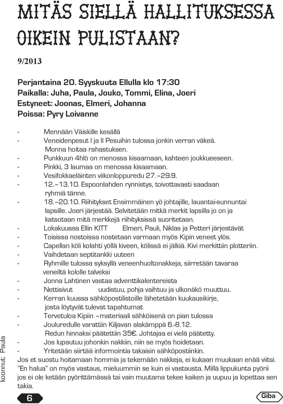 II Pesuihin tulossa jonkin verran väkeä. Monna hoitaa rahastuksen. - Punkkuun 4hlö on menossa kisaamaan, kahteen joukkueeseen. - Pinkki, 3 laumaa on menossa kisaamaan.