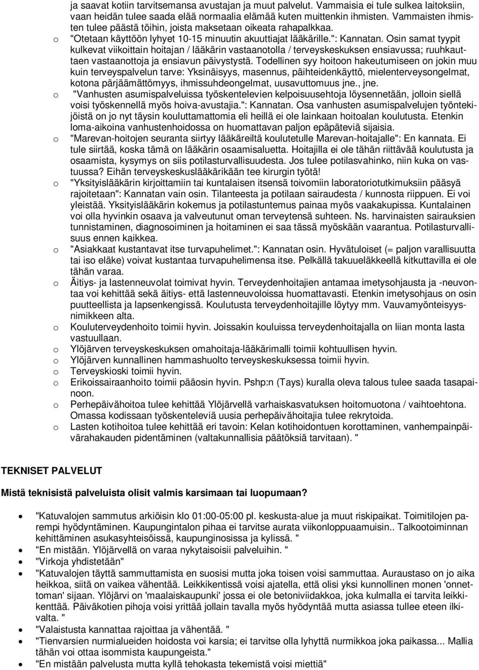 Osin samat tyypit kulkevat viikoittain hoitajan / lääkärin vastaanotolla / terveyskeskuksen ensiavussa; ruuhkauttaen vastaanottoja ja ensiavun päivystystä.