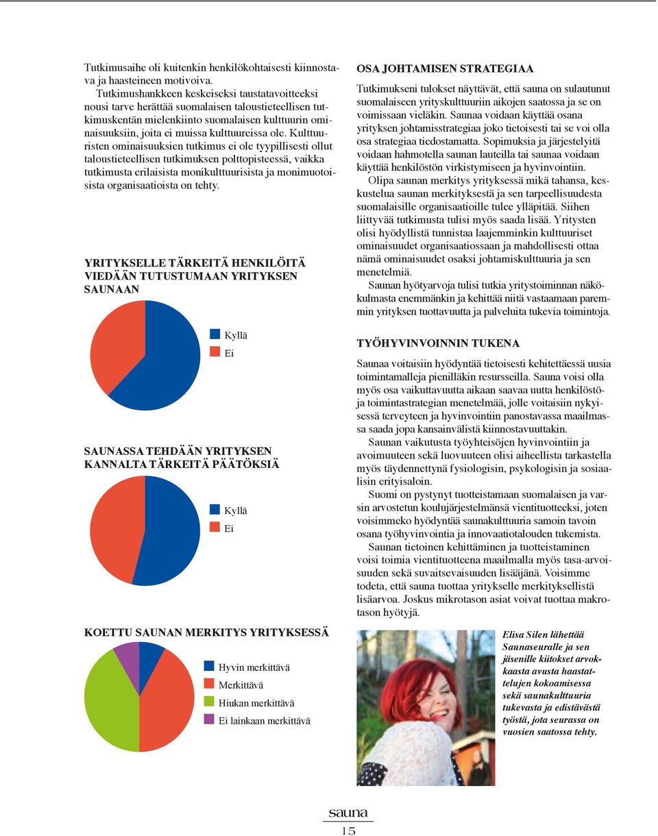 ole. Kulttuuristen ominaisuuksien tutkimus ei ole tyypillisesti ollut taloustieteellisen tutkimuksen polttopisteessä, vaikka tutkimusta erilaisista monikulttuurisista ja monimuotoisista