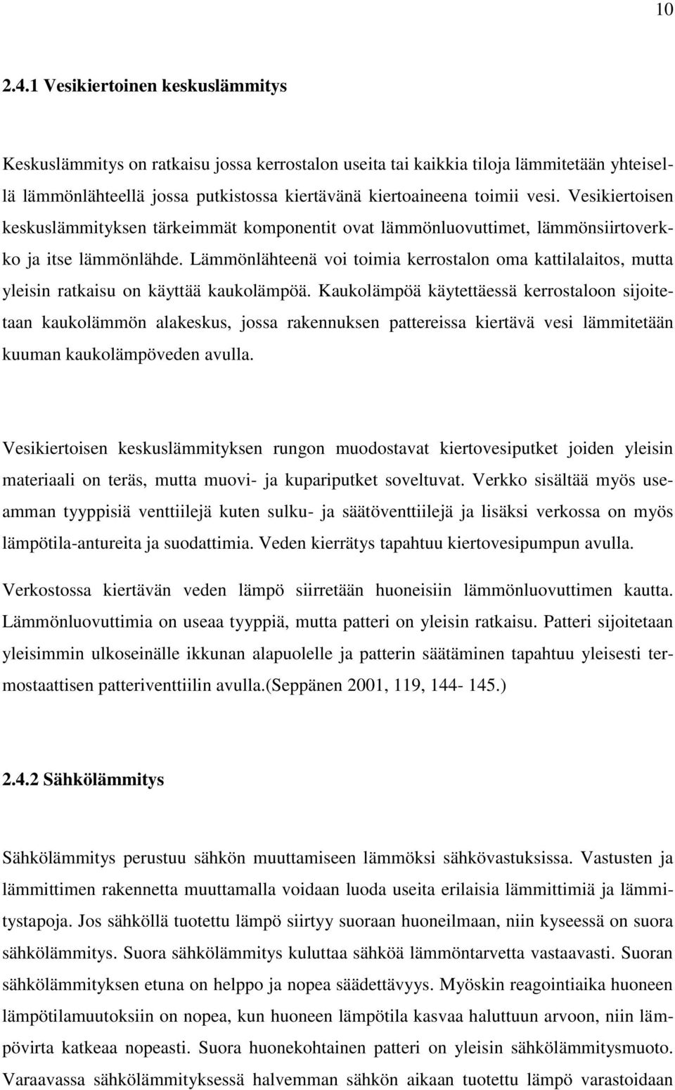 Vesikiertoisen keskuslämmityksen tärkeimmät komponentit ovat lämmönluovuttimet, lämmönsiirtoverkko ja itse lämmönlähde.