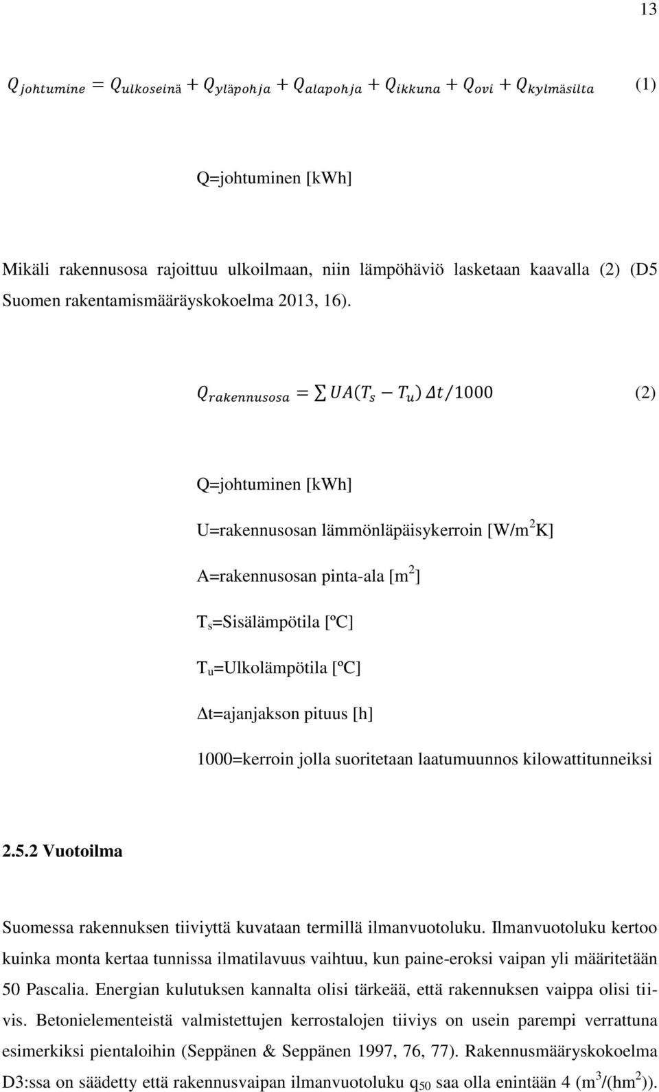 Q rakennusosa = UA(T s T u ) Δt 1000 (2) Q=johtuminen [kwh] U=rakennusosan lämmönläpäisykerroin [W/m 2 K] A=rakennusosan pinta-ala [m 2 ] T s =Sisälämpötila [ºC] T u =Ulkolämpötila [ºC] Δt=ajanjakson