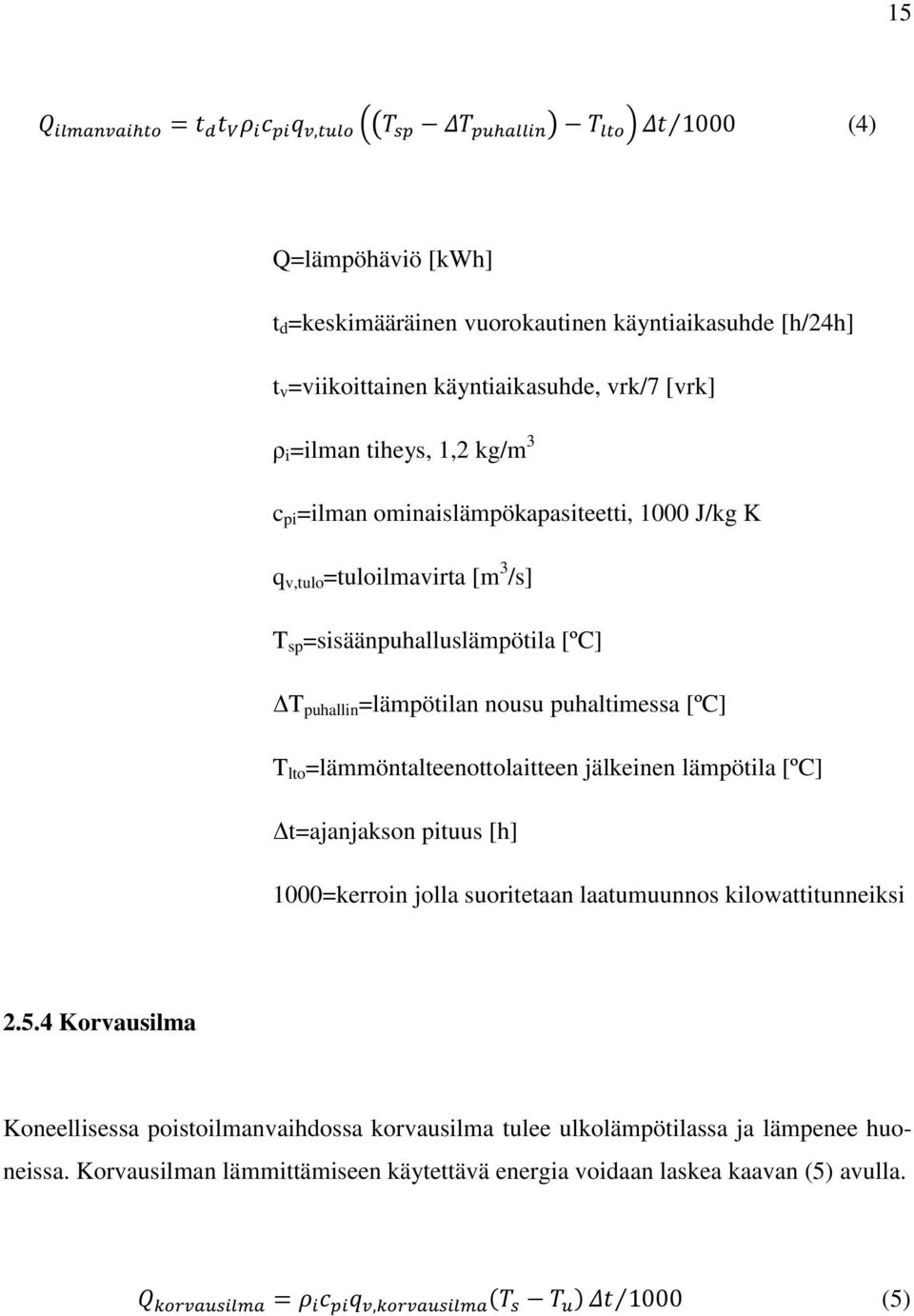 puhaltimessa [ºC] T lto =lämmöntalteenottolaitteen jälkeinen lämpötila [ºC] Δt=ajanjakson pituus [h] 1000=kerroin jolla suoritetaan laatumuunnos kilowattitunneiksi 2.5.