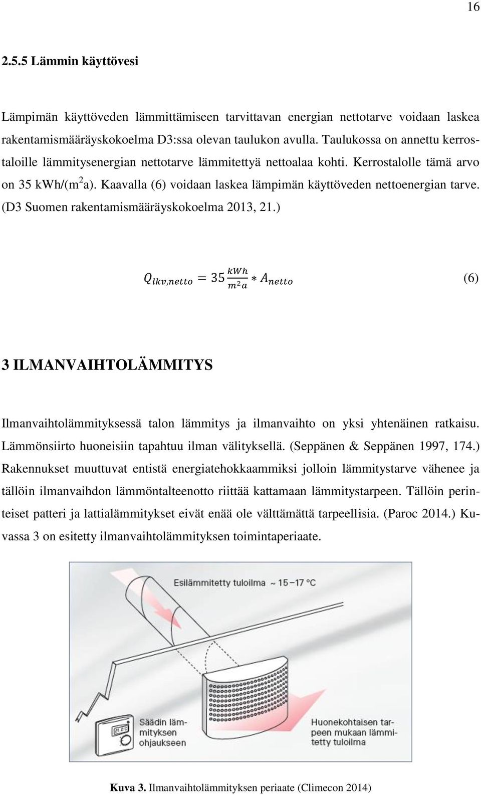 Kaavalla (6) voidaan laskea lämpimän käyttöveden nettoenergian tarve. (D3 Suomen rakentamismääräyskokoelma 2013, 21.