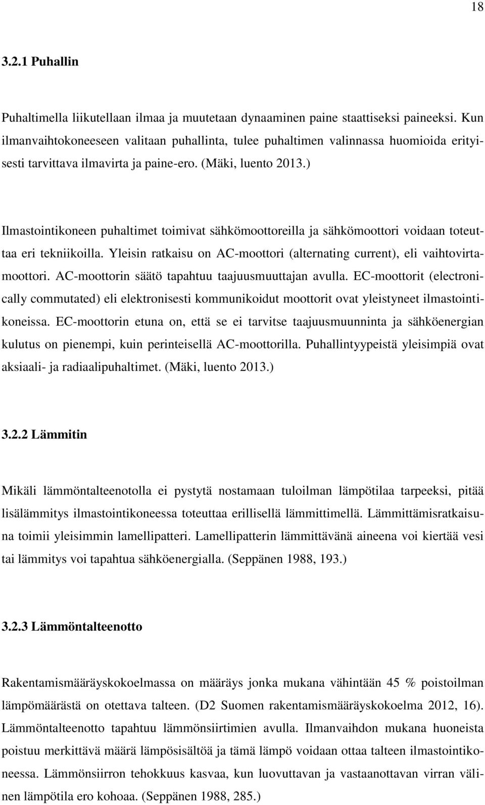 ) Ilmastointikoneen puhaltimet toimivat sähkömoottoreilla ja sähkömoottori voidaan toteuttaa eri tekniikoilla. Yleisin ratkaisu on AC-moottori (alternating current), eli vaihtovirtamoottori.