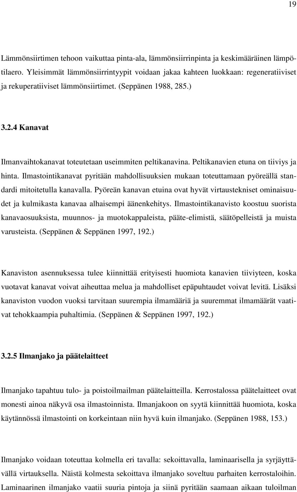 5.) 3.2.4 Kanavat Ilmanvaihtokanavat toteutetaan useimmiten peltikanavina. Peltikanavien etuna on tiiviys ja hinta.